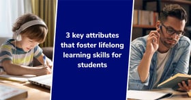 3 ways teachers can help develop lifelong learning skills for students